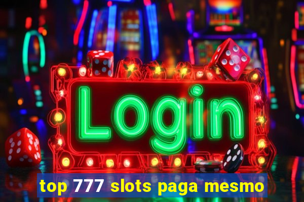 top 777 slots paga mesmo